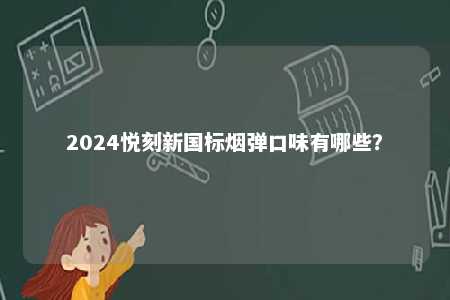 2024悦刻新国标烟弹口味有哪些？ 
